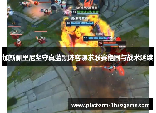 加斯佩里尼坚守真蓝黑阵容谋求联赛稳固与战术延续