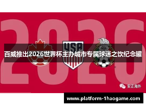 百威推出2026世界杯主办城市专属球迷之饮纪念罐 百威推出2026世界杯主办城市专属球迷之饮纪念罐