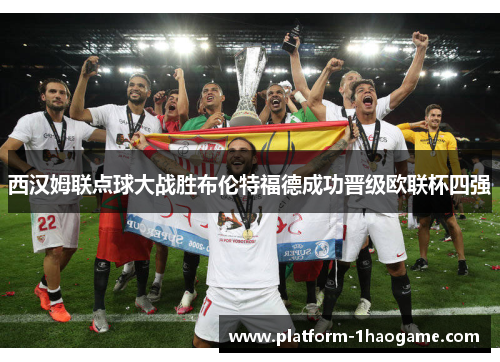 西汉姆联点球大战胜布伦特福德成功晋级欧联杯四强