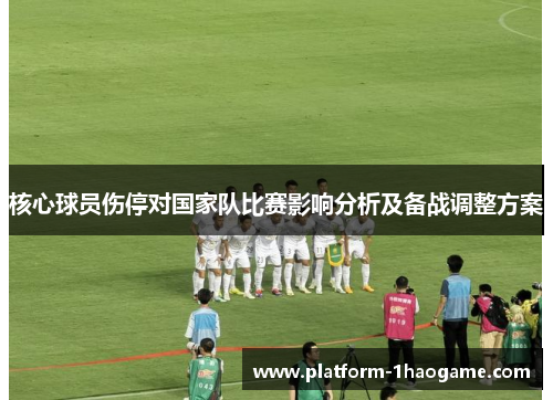 核心球员伤停对国家队比赛影响分析及备战调整方案