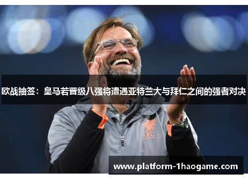 欧战抽签：皇马若晋级八强将遭遇亚特兰大与拜仁之间的强者对决