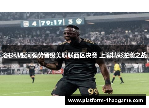 洛杉矶银河强势晋级美职联西区决赛 上演精彩逆袭之战