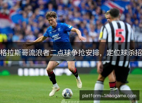 格拉斯哥流浪者二点球争抢安排,定位球杀招 格拉斯哥流浪者二点球争抢安排,定位球杀招